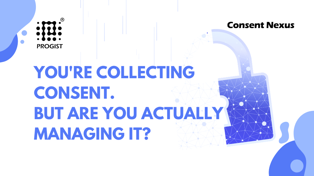 You’re Collecting Consent. But Are You Actually Managing It?
